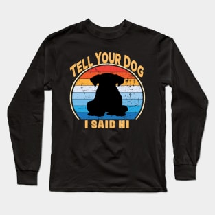 Tell Your Dog I Said Hi Long Sleeve T-Shirt